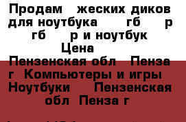 Продам 2 жеских диков для ноутбука 1)320гб=1500р 2)500гб=2000р и ноутбук asus 17 › Цена ­ 1 500 - Пензенская обл., Пенза г. Компьютеры и игры » Ноутбуки   . Пензенская обл.,Пенза г.